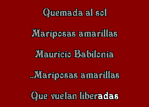 Quemada al sol
Mariposas amarillas

Mauricio Babilonia

.Mariposas amarillas

Que vuelan liberadas