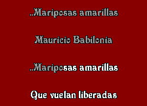 ..Mariposas amarillas

Mauricio Babilonia

..Mariposas amarillas

Que vuelan liberadas