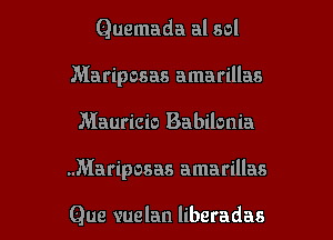 Quemada al sol
Mariposas amarillas

Mauricio Babilonia

.Mariposas amarillas

Que vuelan liberadas