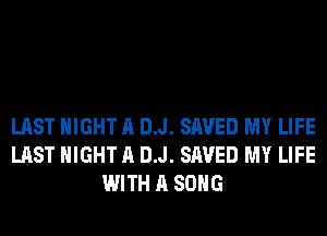 LAST NIGHT A DJ. SAVED MY LIFE
LAST NIGHT A DJ. SAVED MY LIFE
WITH A SONG