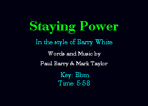 Staying Power
In the style of Barry Vtha

Words and Mumc by
Paul Barry 3V Mark Taylor

KBY1 Bbm
Time 558