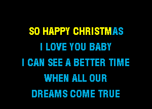 SO HAPPY CHRISTMAS
I LOVE YOU BABY
I CAN SEE A BETTER TIME
WHEN ALL OUR
DREAMS COME TRUE
