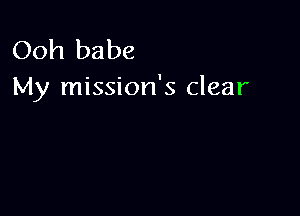 Ooh babe
My mission's clear