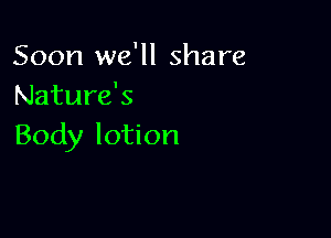 Soon we'll share
Naturek

Body lotion