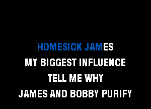 HOMESICK JRMES
MY BIGGEST INFLUENCE
TELL ME WHY
JAMES AND BOBBY PURIFY