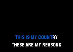 THIS IS MY COUNTRY
THESE ARE MY REASONS