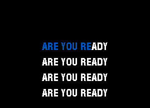 ARE YOU READY

ARE YOU READY
ARE YOU READY
ARE YOU READY