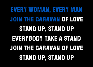EVERY WOMAN, EVERY MAN
JOIN THE CARAVAN OF LOVE
STAND UP, STAND UP
EVERYBODY TAKE A STAND
JOIN THE CARAVAN OF LOVE
STAND UP, STAND UP