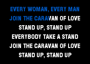 EVERY WOMAN, EVERY MAN
JOIN THE CARAVAN OF LOVE
STAND UP, STAND UP
EVERYBODY TAKE A STAND
JOIN THE CARAVAN OF LOVE
STAND UP, STAND UP