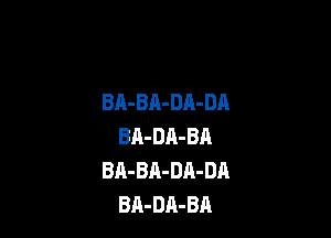 BA-BA-DA-DA

BA-DA-BA
BA-BA-DA-DA
BA-DA-BA