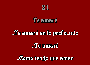 21

Te amarti

..Te amarti en lo profumdo

..Te amarti

..Gomo tango que amar