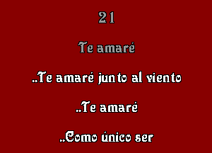 21

Te amarQ

..Te amarQ junto al viento

..Te amare'

..Gomo (mice ser