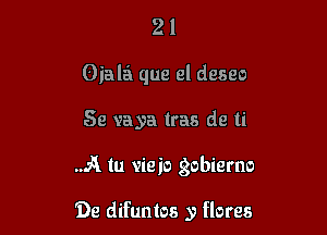 21
Oiala que el deseo

Se vaya tras de ti

A In vieio gobierno

De difuntos y flares