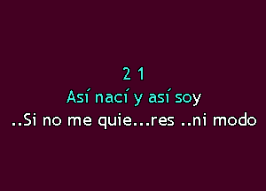 21

Asf nacf y asf soy
..Si no me quie...res ..ni modo