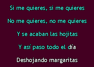 Si me quieres, si me quieres
No me quieres, no me quieres
Y se acaban las hojitas
Y asf paso todo el dl'a

Deshojando margaritas