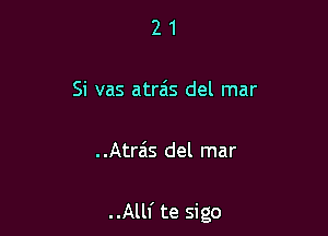 21

Si vas atra'is del mar

..Atrais del mar

..All1' te sigo