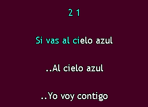 21

Si vas al cielo azul

..Al cielo azul

..Yo voy contigo