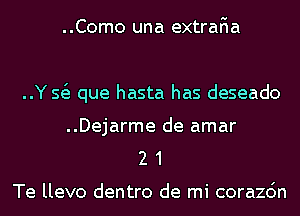 ..Como una extraFIa

..Y 51 que hasta has deseado

..Dejarme de amar
2 1

Te llevo dentro de mi corazc'm