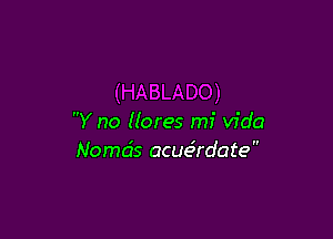 Y no Hares mi Vida
Noma's acue'rdate