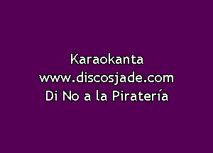 Karaokanta

www.discosjade.com
Di No a la Piraterfa