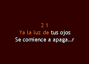 21

Ya la luz de tus ojos
Se comience a apaga..r