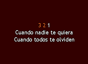 321

Cuando nadie te quiera
Cuando todos te olviden