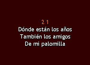 2 1
ande estzin los afms

Tambwn los amigos
De mi palomilla