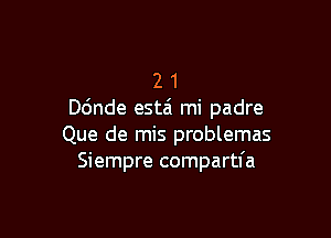 2 1
ande estzi mi padre

Que de mis problemas
Siempre compartfa