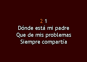 2 1
ande estzi mi padre

Que de mis problemas
Siempre compartfa