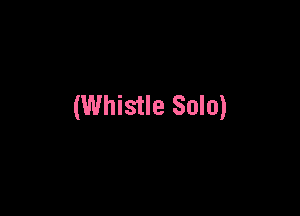 (Whistle Solo)