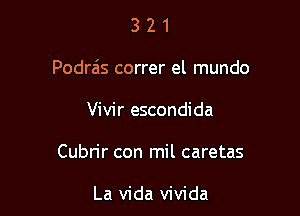 321

Podra's correr el mundo

Vivir escondida
Cubn'r con mil caretas

La Vida vivida