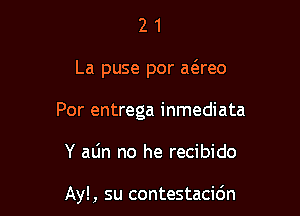 21

La puse por a(5reo

Por entrega inmediata

Y alin no he recibido

Ayl, su contestacidn