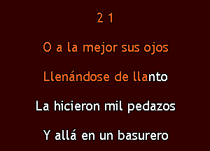 21

0 a la mejor sus ojos

Llenaindose de llanto

La hicieron mil pedazos

Y allai en un basurero