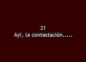 21

Ay! , la contestacidn .....