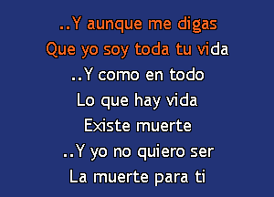 ..Y aunque me digas
Que yo soy toda tu Vida
..Y como en todo

Lo que hay Vida
Existe muerte
..Y yo no quiero ser
La muerte para ti