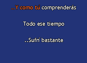 ..Y como tL'I comprenderzis

Todo ese tiempo

..Sufn' bastante