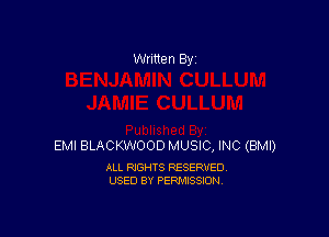 Written By

EMI BLACKWOOD MUSIC, INC (BMI)

ALL RIGHTS RESERVED
USED BY PERMISSION