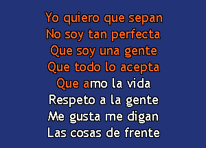 Yo quiero que sepan
No soy tan perfecta
Que soy una gente
Que todo lo acepta
Que amo la Vida
Respeto a la gente

Me gusta me digan
Las cosas de frente l