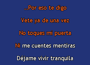 ..Por eso te digo
Vete ya de una vez
No toques mi puerta

Ni me cuentes mentiras

D6.jame vivir tranquila