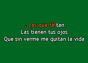 ..Las que faltan

Las tienen tus ojos
Que sin verme me quitan la Vida