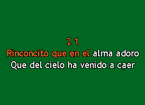 21

Rinconcito que en el alma adoro
Que del cielo ha venido a caer