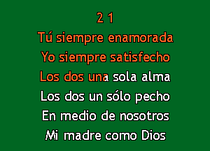 2 1
T6 siempre enamorada
Yo siempre satisfecho
Los dos una sola alma
Los dos un sdlo pecho

En medio de nosotros
Mi madre como Dios l