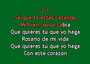 2 1
E que te estais casando
Mi bien, no lo sabfa
Qw quieres tLi que yo haga
Rosario de mi Vida
Qw quieres tLi que yo haga
Con este corazdn