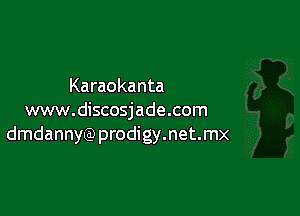 Karaokanta

www.discosjade.com
dmdannyQJ prodigy.net.mx