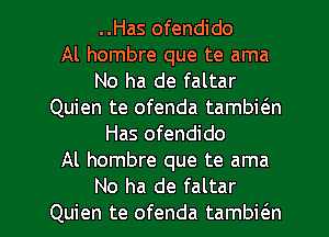 ..Has ofendido
Al hombre que te ama
No ha de faltar
Quien te ofenda tambi(an
Has ofendido
Al hombre que te ama

No ha de faltar
Quien te ofenda tambkn l