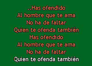 ..Has ofendido
Al hombre que te ama
No ha de faltar
Quien te ofenda tambi(an
Has ofendido
Al hombre que te ama

No ha de faltar
Quien te ofenda tambkn l