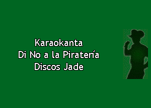 Karaokanta

Di No a la Pirateda
Discos Jade