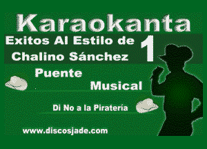 Karaokanta

Exitos Al Estilo de 1'
Chalino sanchez
?uente

Q Musical
Di No a la Piraieria Q

www.discosjade.com