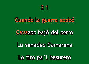 2 1
Cuando la guerra acabd
Cavazos baj6 del cerro

Lo venadeo Camarena

Lo tiro pa 'l basurero l