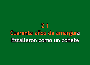 21

Cuarenta afios de amargura
Estallaron como un cohete